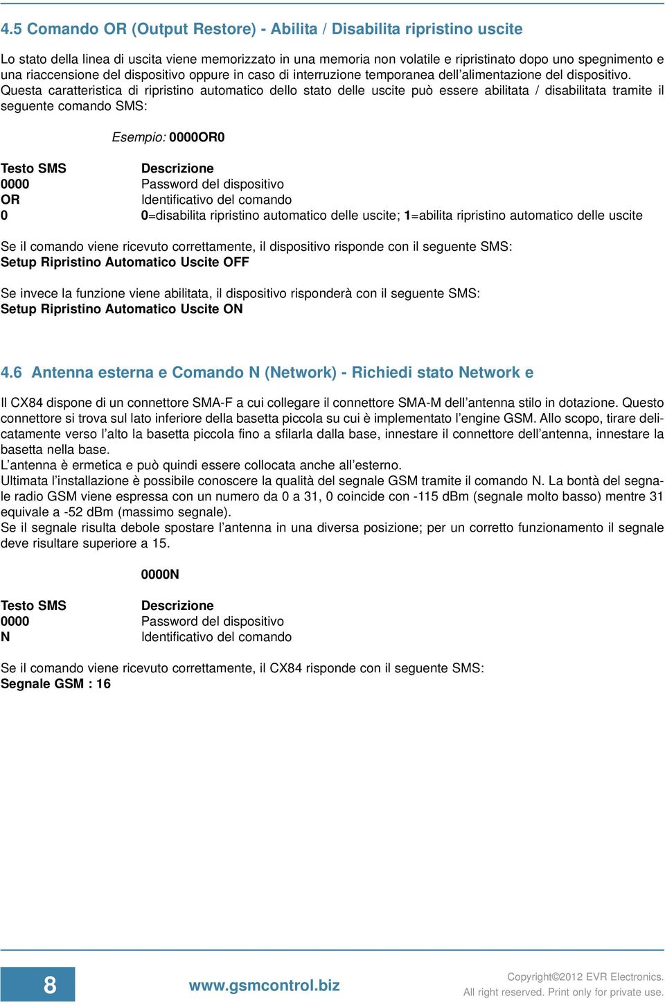 Questa caratteristica di ripristino automatico dello stato delle uscite può essere abilitata / disabilitata tramite il seguente comando SMS: Esempio: 0000OR0 OR 0 0=disabilita ripristino automatico