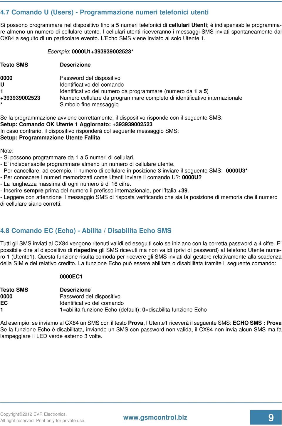 Esempio: 0000U1+393939002523* Testo SMS Descrizione U 1 Identificativo del numero da programmare (numero da 1 a 5) +393939002523 Numero cellulare da programmare completo di identificativo