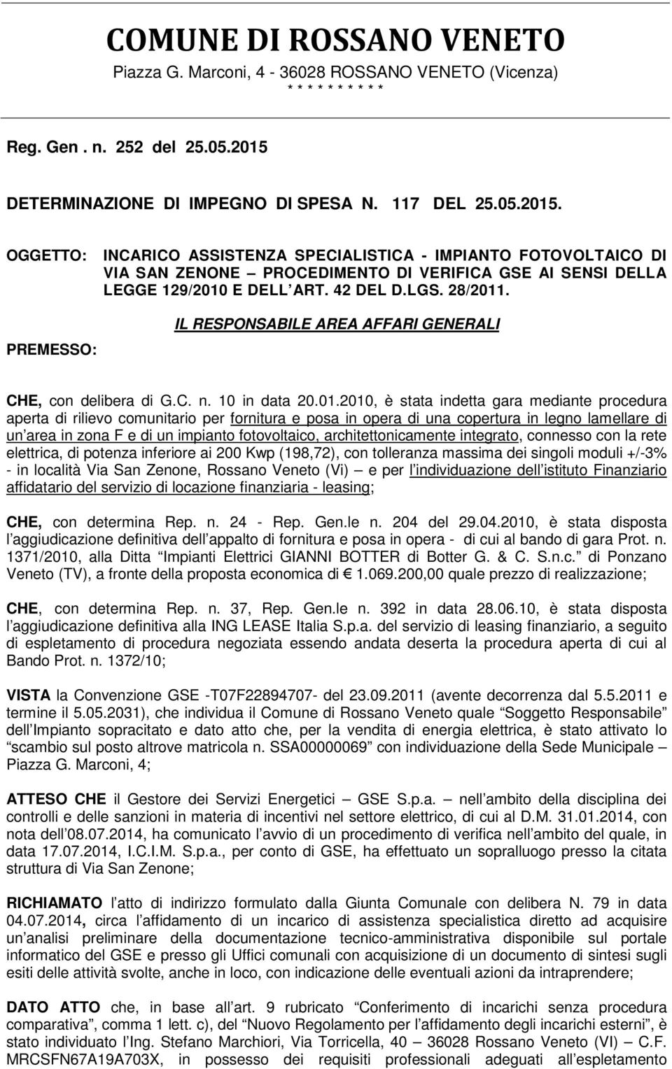 OGGETTO: INCARICO ASSISTENZA SPECIALISTICA - IMPIANTO FOTOVOLTAICO DI VIA SAN ZENONE PROCEDIMENTO DI VERIFICA GSE AI SENSI DELLA LEGGE 129/2010 E DELL ART. 42 DEL D.LGS. 28/2011.