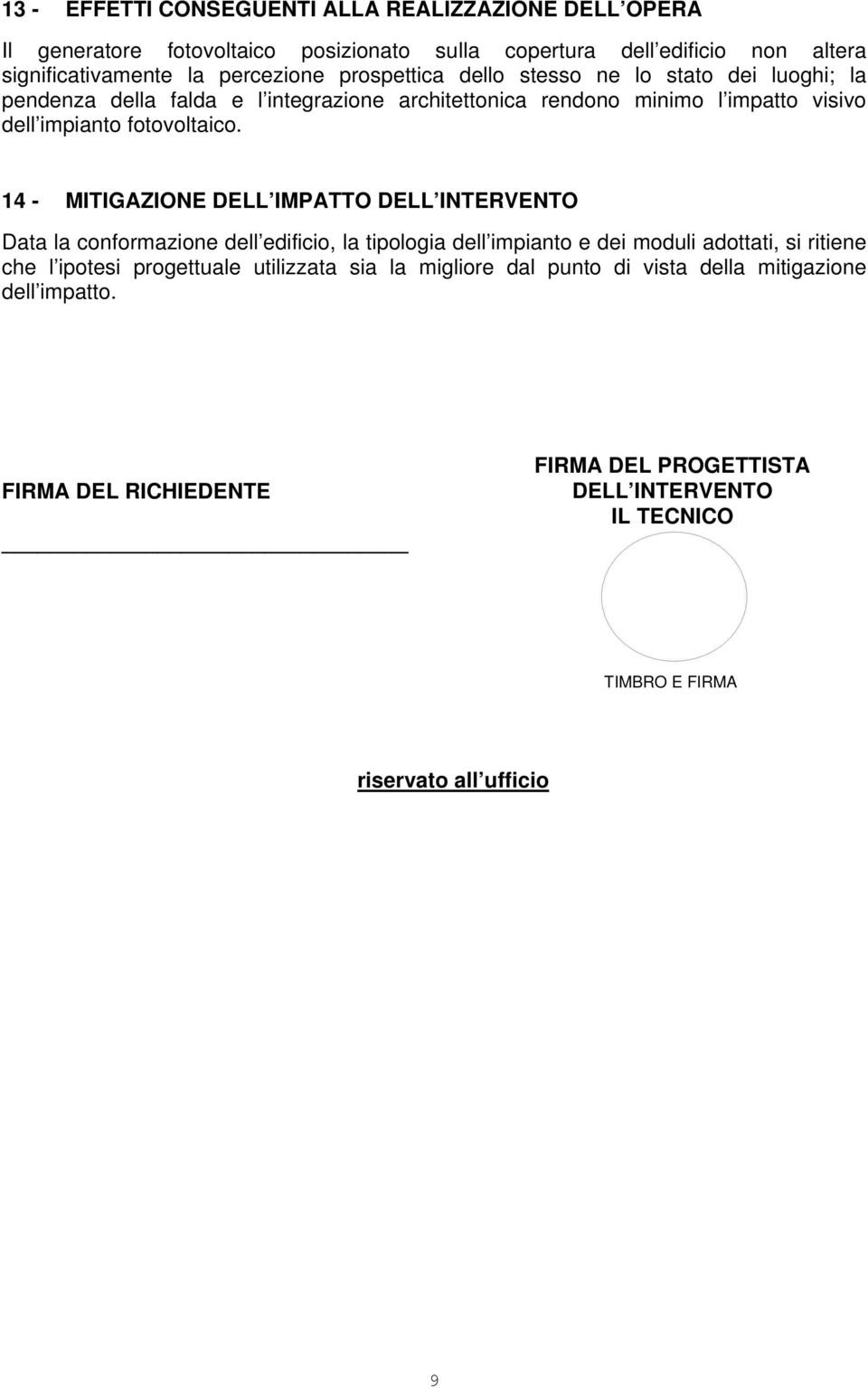 14 - MITIGAZIONE DELL IMPATTO DELL INTERVENTO Data la conformazione dell edificio, la tipologia dell impianto e dei moduli adottati, si ritiene che l ipotesi progettuale