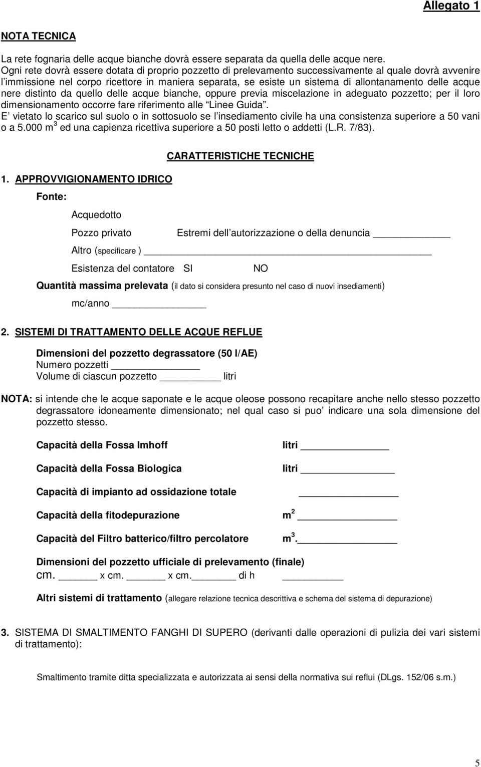 delle acque nere distinto da quello delle acque bianche, oppure previa miscelazione in adeguato pozzetto; per il loro dimensionamento occorre fare riferimento alle Linee Guida.