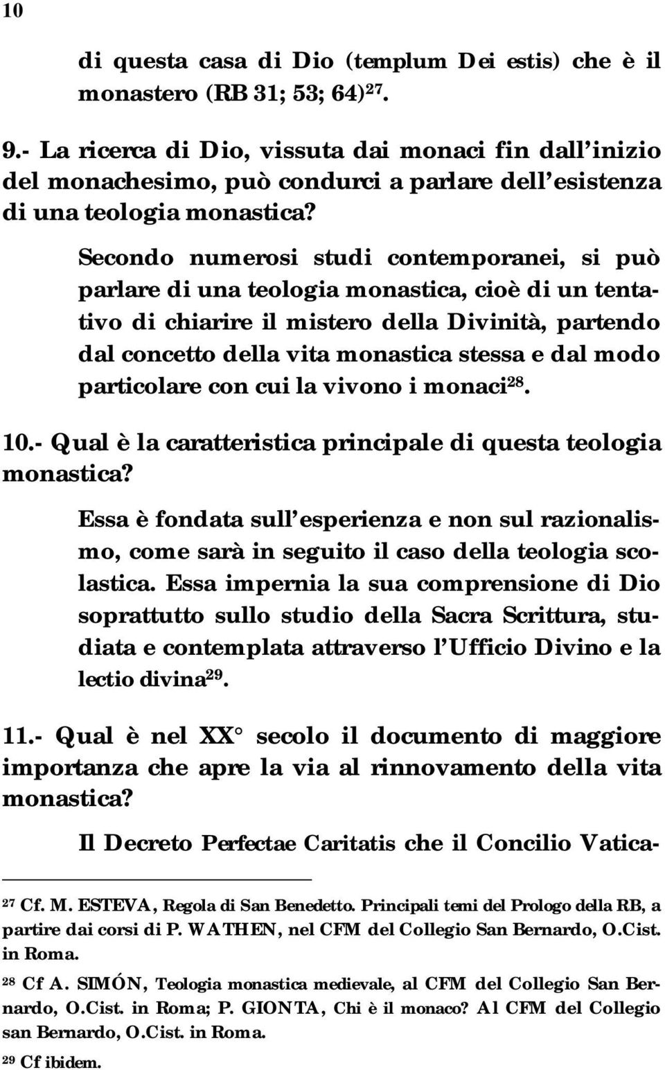 Secondo numerosi studi contemporanei, si può parlare di una teologia monastica, cioè di un tentativo di chiarire il mistero della Divinità, partendo dal concetto della vita monastica stessa e dal