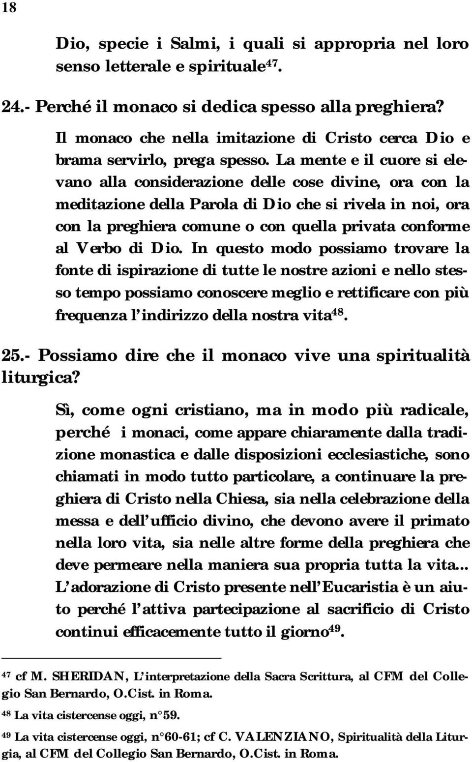 La mente e il cuore si elevano alla considerazione delle cose divine, ora con la meditazione della Parola di Dio che si rivela in noi, ora con la preghiera comune o con quella privata conforme al