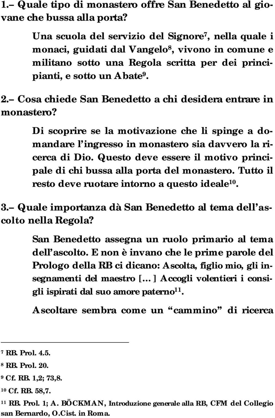 Cosa chiede San Benedetto a chi desidera entrare in monastero? Di scoprire se la motivazione che li spinge a domandare l ingresso in monastero sia davvero la ricerca di Dio.