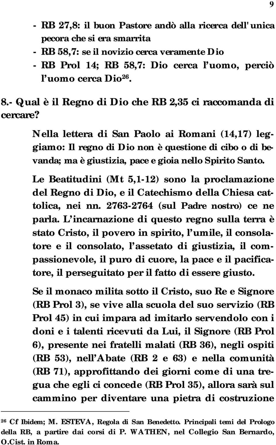 Nella lettera di San Paolo ai Romani (14,17) leggiamo: Il regno di Dio non è questione di cibo o di bevanda; ma è giustizia, pace e gioia nello Spirito Santo.