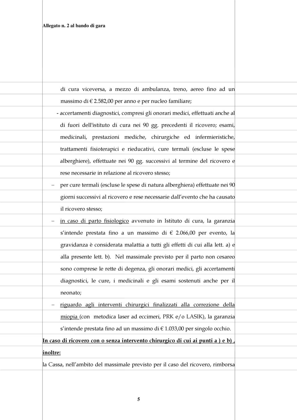 precedenti il ricovero; esami, medicinali, prestazioni mediche, chirurgiche ed infermieristiche, trattamenti fisioterapici e rieducativi, cure termali (escluse le spese alberghiere), effettuate nei