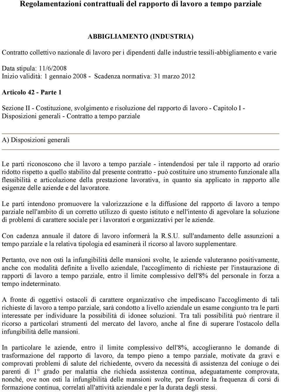 Capitolo I - Disposizioni generali - Contratto a tempo parziale A) Disposizioni generali Le parti riconoscono che il lavoro a tempo parziale - intendendosi per tale il rapporto ad orario ridotto