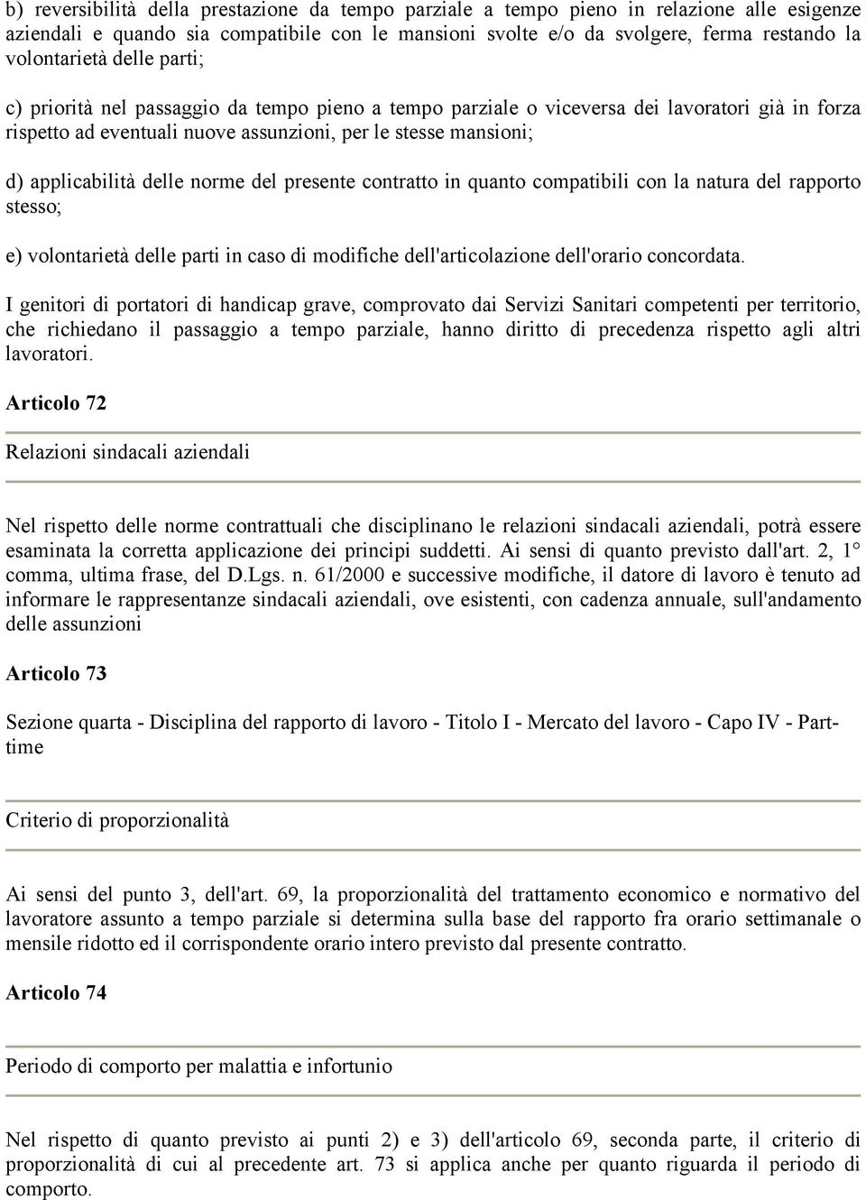 norme del presente contratto in quanto compatibili con la natura del rapporto stesso; e) volontarietà delle parti in caso di modifiche dell'articolazione dell'orario concordata.