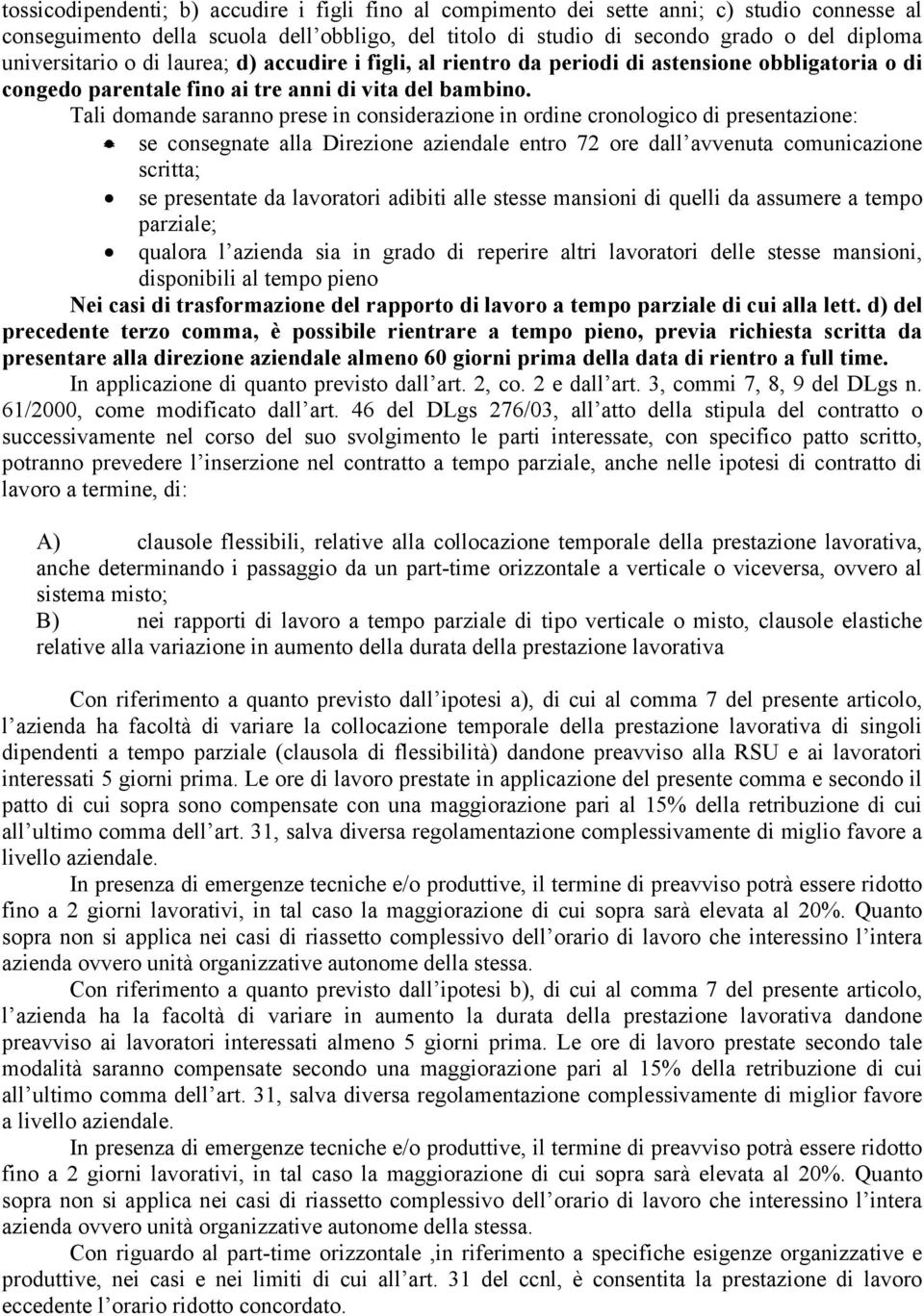 Tali domande saranno prese in considerazione in ordine cronologico di presentazione: se consegnate alla Direzione aziendale entro 72 ore dall avvenuta comunicazione scritta; se presentate da