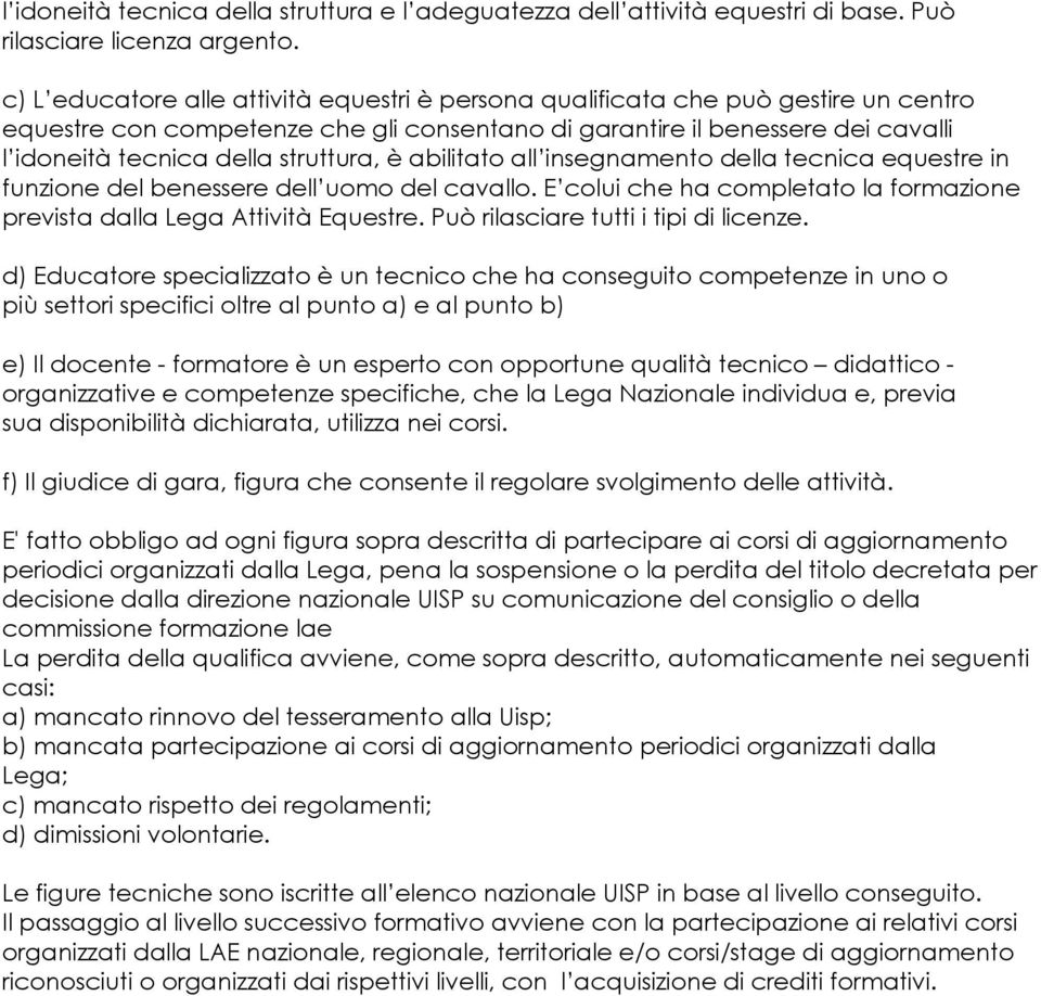 struttura, è abilitato all insegnamento della tecnica equestre in funzione del benessere dell uomo del cavallo. E colui che ha completato la formazione prevista dalla Lega Attività Equestre.