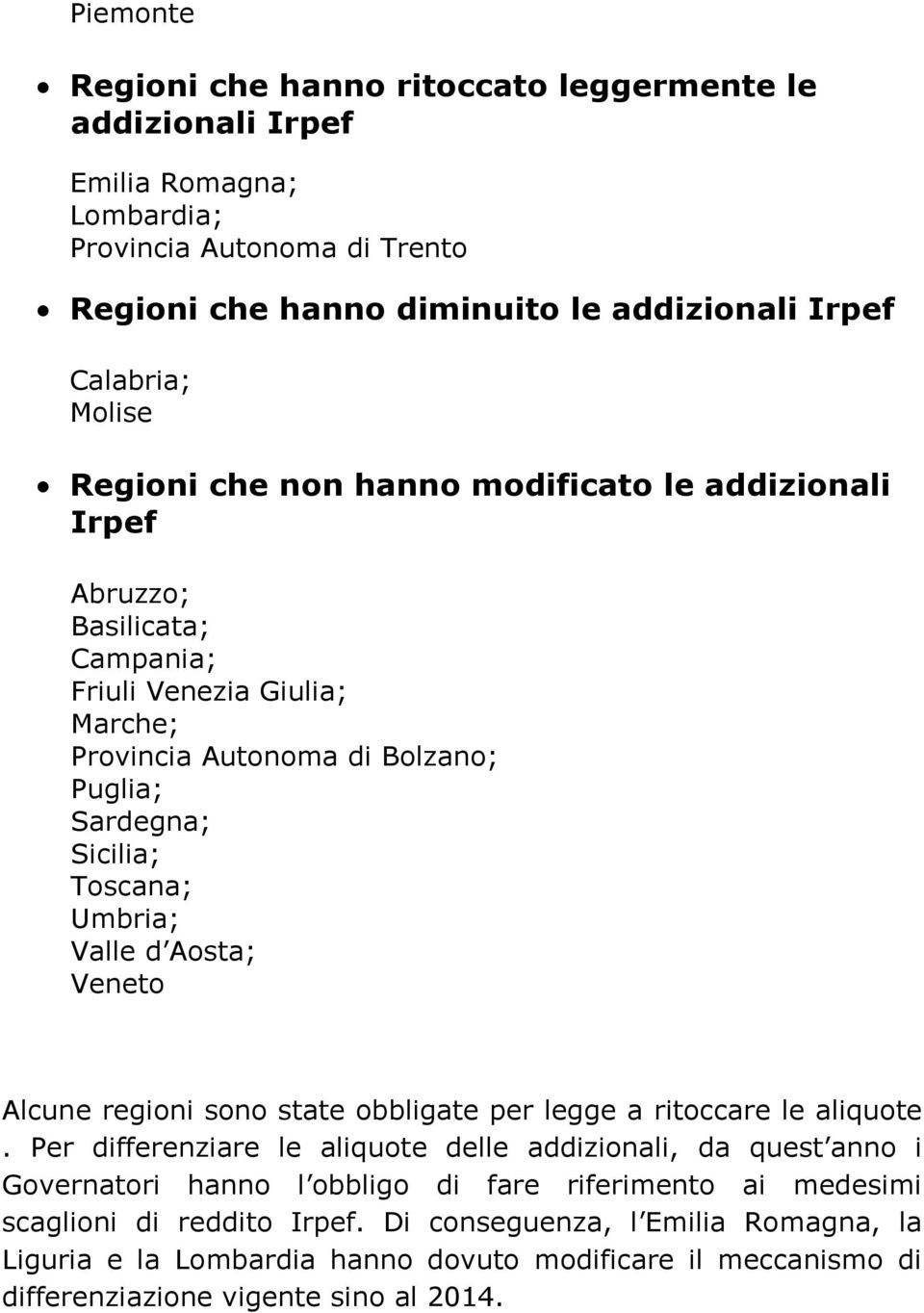 Umbria; Valle d Aosta; Veneto Alcune regioni sono state obbligate per legge a ritoccare le aliquote.