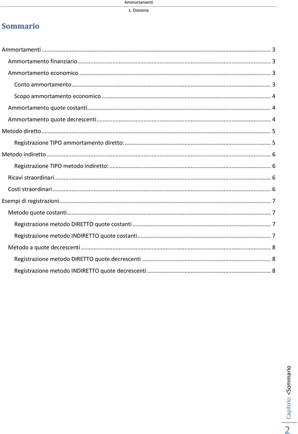 .. 6 Registrazione TIPO metodo indiretto:... 6 Ricavi straordinari... 6 Costi straordinari... 6 Esempi di registrazioni... 7 Metodo quote costanti.