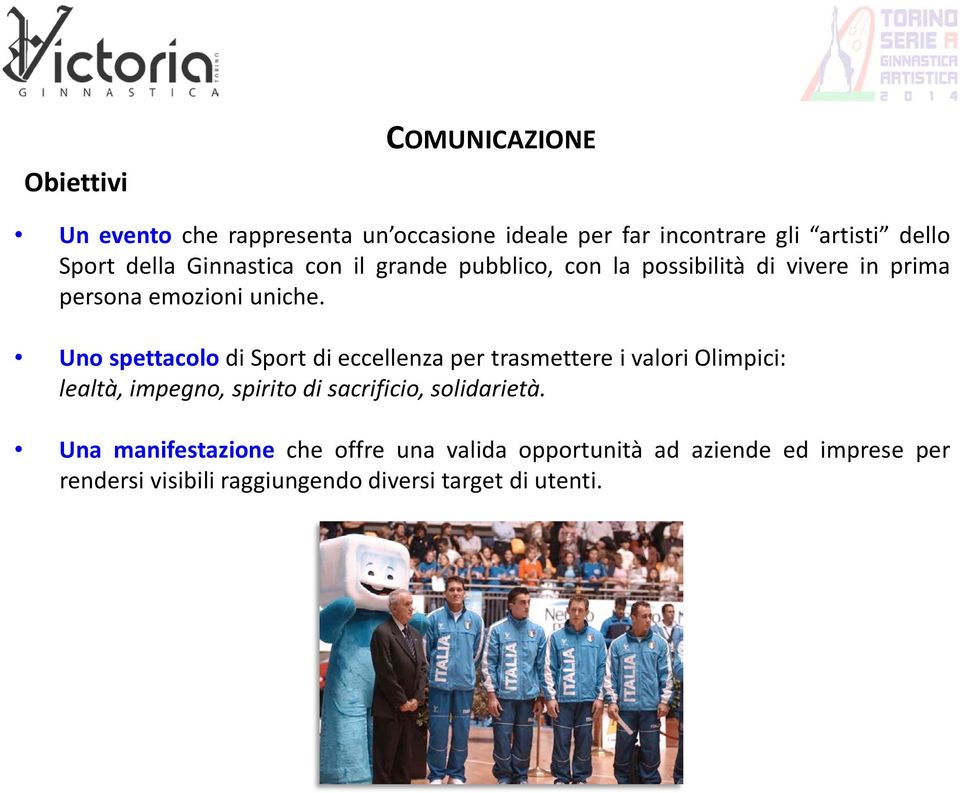 Uno spettacolo di Sport di eccellenza per trasmettere i valori Olimpici: lealtà, impegno, spirito di sacrificio,