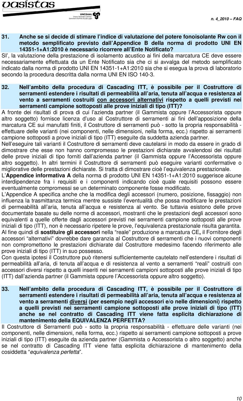 SI, la valutazione della prestazione di isolamento acustico ai fini della marcatura CE deve essere necessariamente effettuata da un Ente Notificato sia che ci si avvalga del metodo semplificato