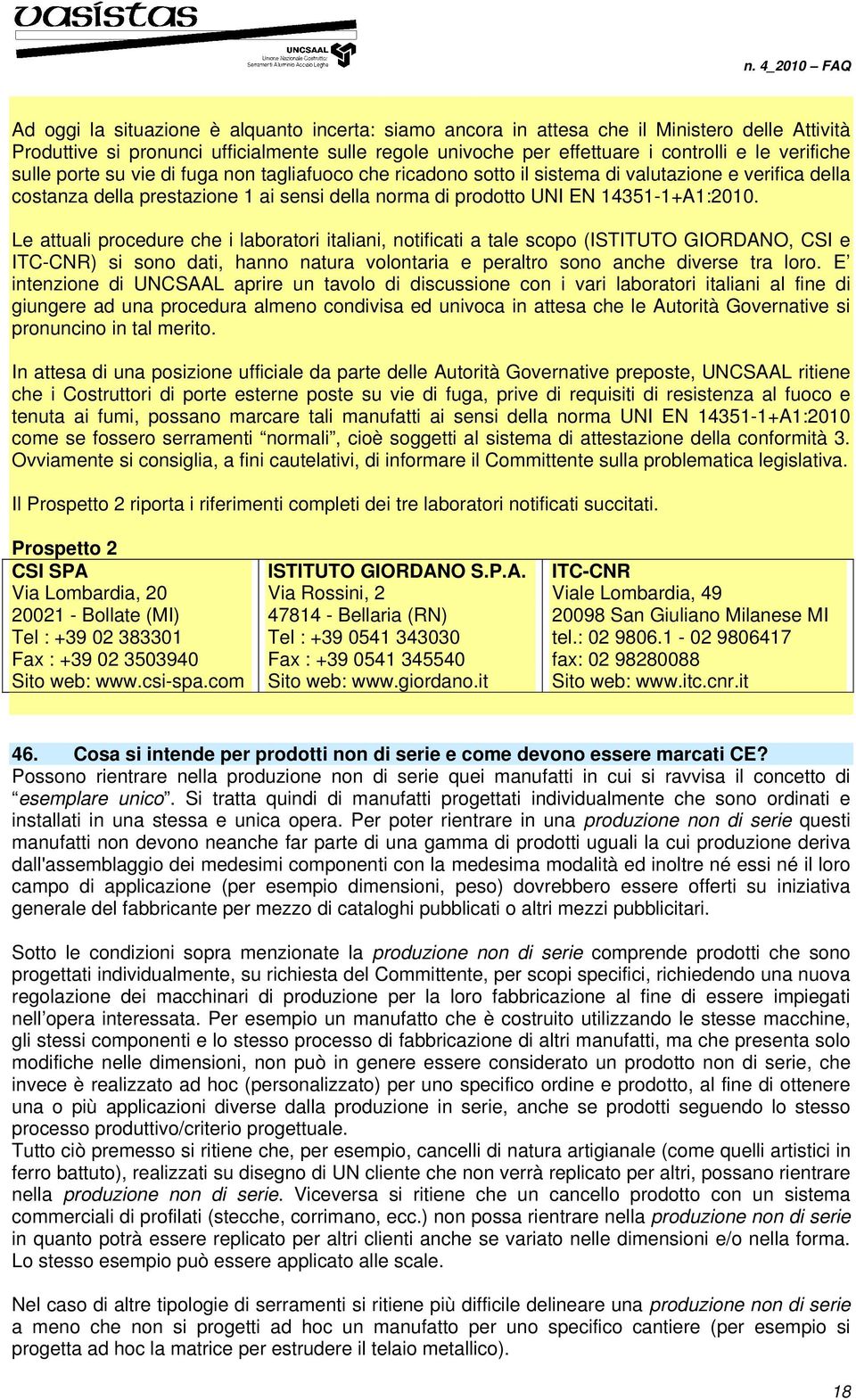 Le attuali procedure che i laboratori italiani, notificati a tale scopo (ISTITUTO GIORDANO, CSI e ITC-CNR) si sono dati, hanno natura volontaria e peraltro sono anche diverse tra loro.