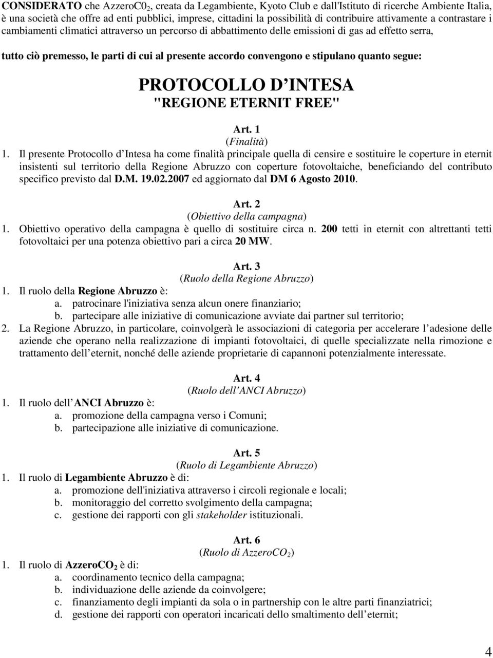 stipulano quanto segue: PROTOCOLLO D INTESA "REGIONE ETERNIT FREE" Art. 1 (Finalità) 1.