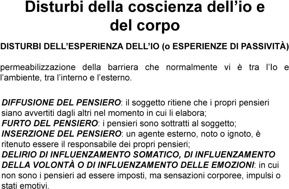 DIFFUSIONE DEL PENSIERO: il soggetto ritiene che i propri pensieri siano avvertiti dagli altri nel momento in cui li elabora; FURTO DEL PENSIERO: i pensieri sono sottratti al