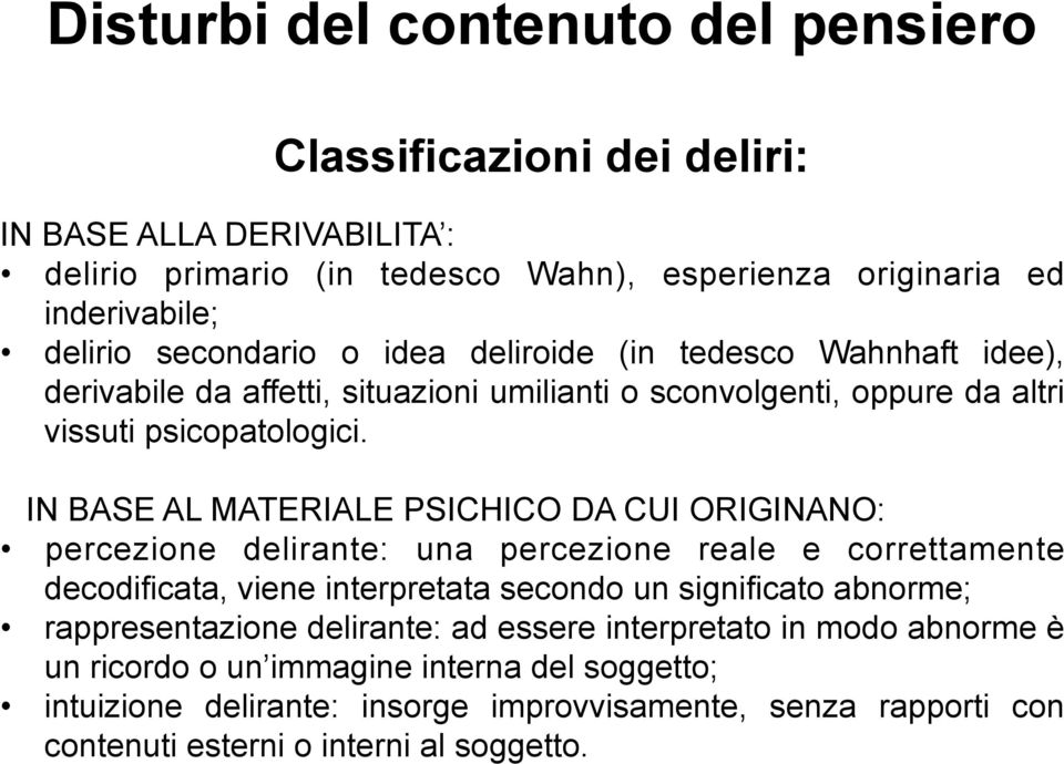 Ø IN BASE AL MATERIALE PSICHICO DA CUI ORIGINANO: percezione delirante: una percezione reale e correttamente decodificata, viene interpretata secondo un significato abnorme;