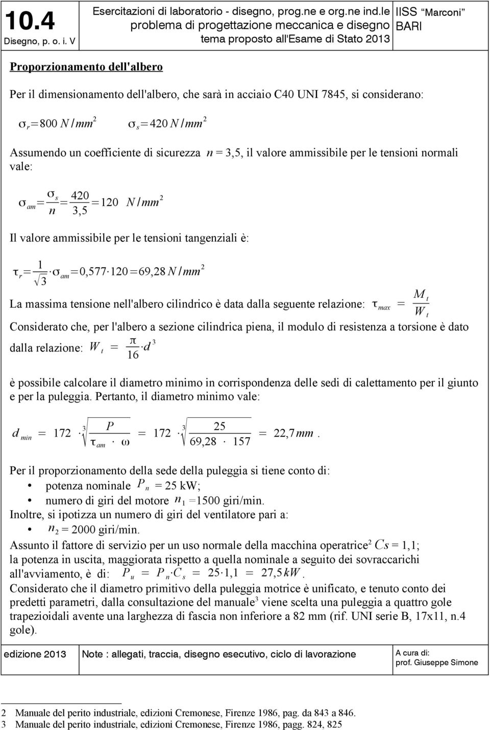 N /mm 2 La massima tensione nell'albero cilindrico è data dalla seguente relazione: τ max = M t W t Considerato che, per l'albero a sezione cilindrica piena, il modulo di resistenza a torsione è dato