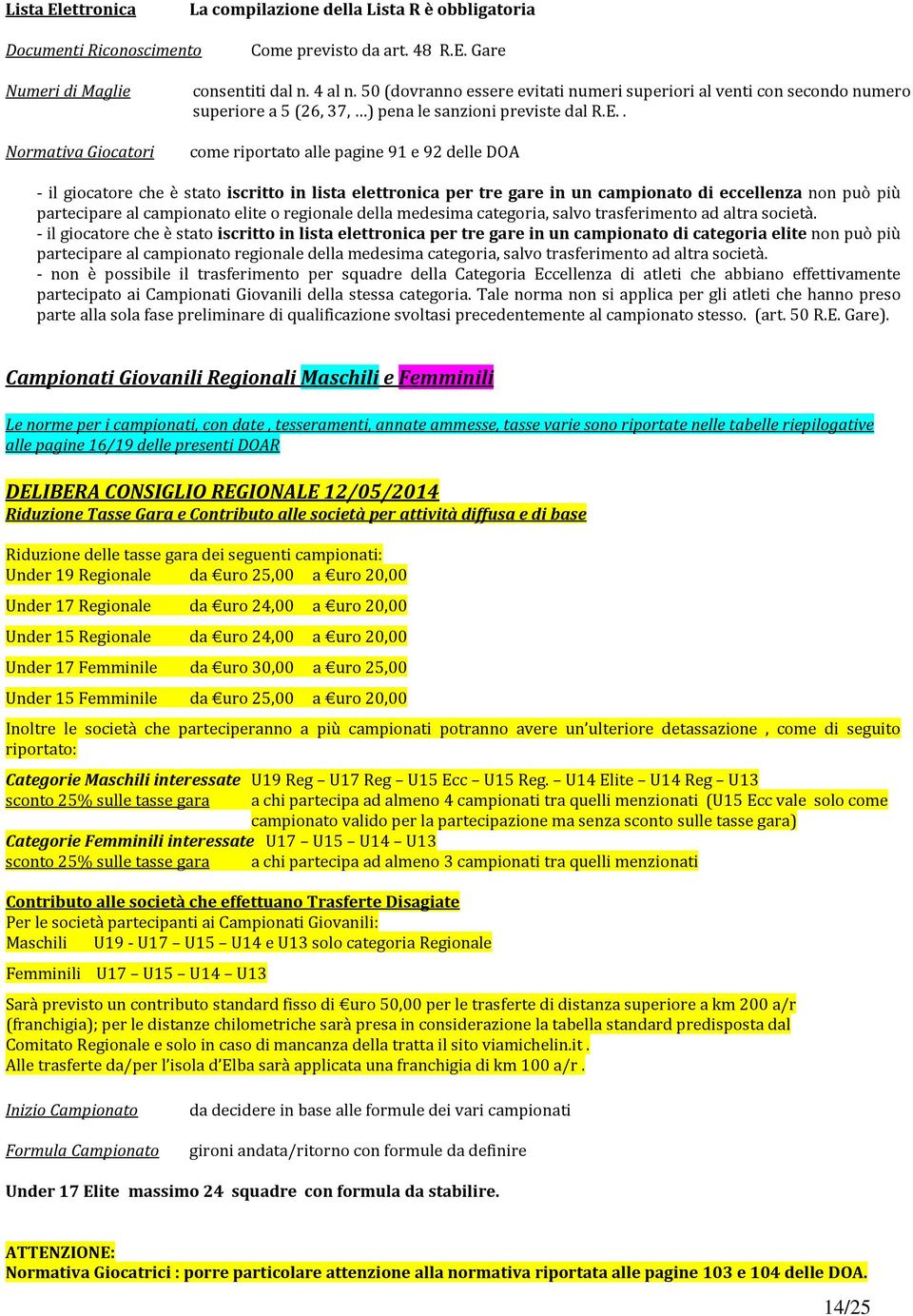 . Normativa Giocatori come riportato alle pagine 91 e 92 delle DOA - il giocatore che è stato iscritto in lista elettronica per tre gare in un campionato di eccellenza non può più partecipare al