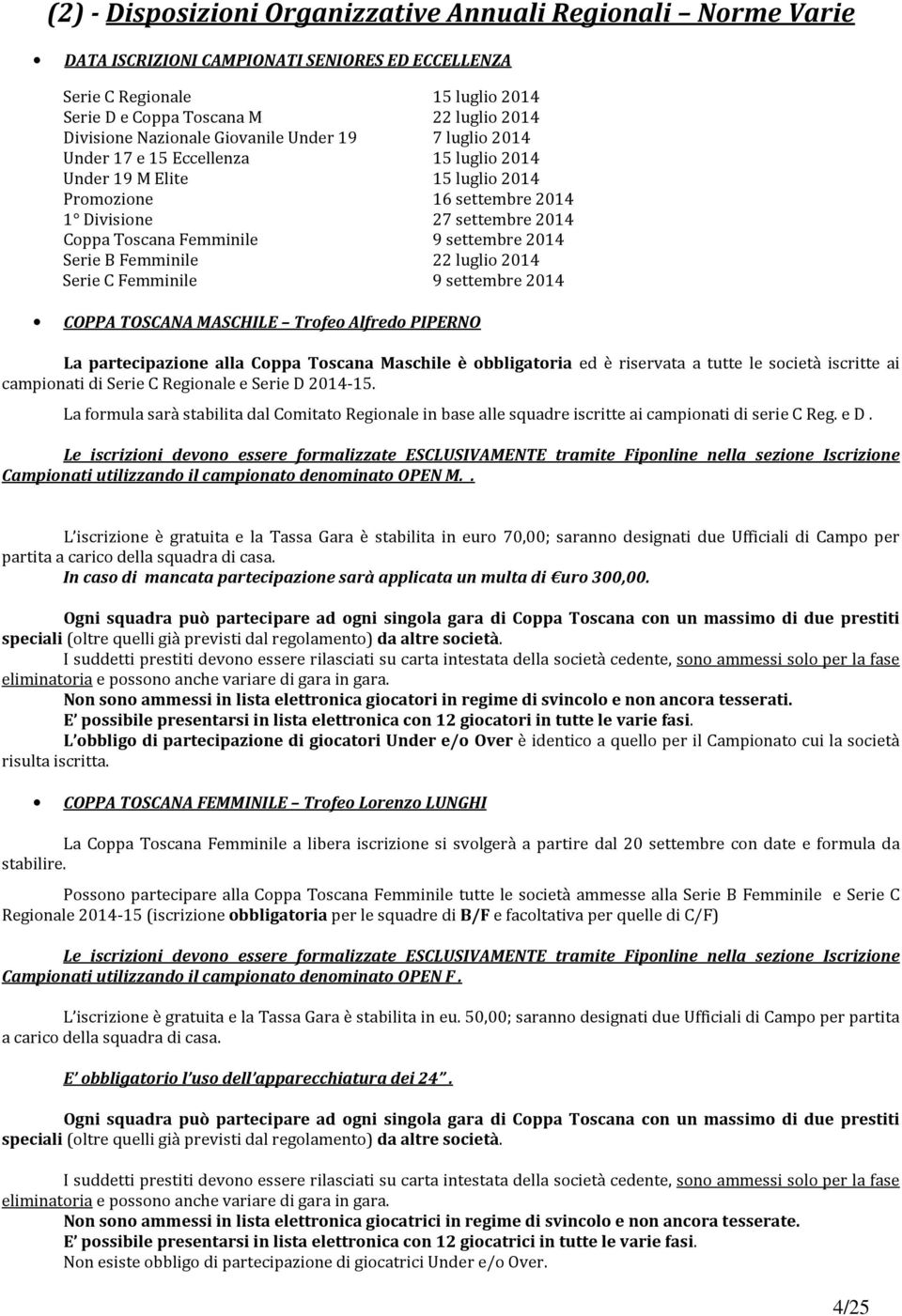 settembre 2014 Serie B Femminile 22 luglio 2014 Serie C Femminile 9 settembre 2014 COPPA TOSCANA MASCHILE Trofeo Alfredo PIPERNO La partecipazione alla Coppa Toscana Maschile è obbligatoria ed è