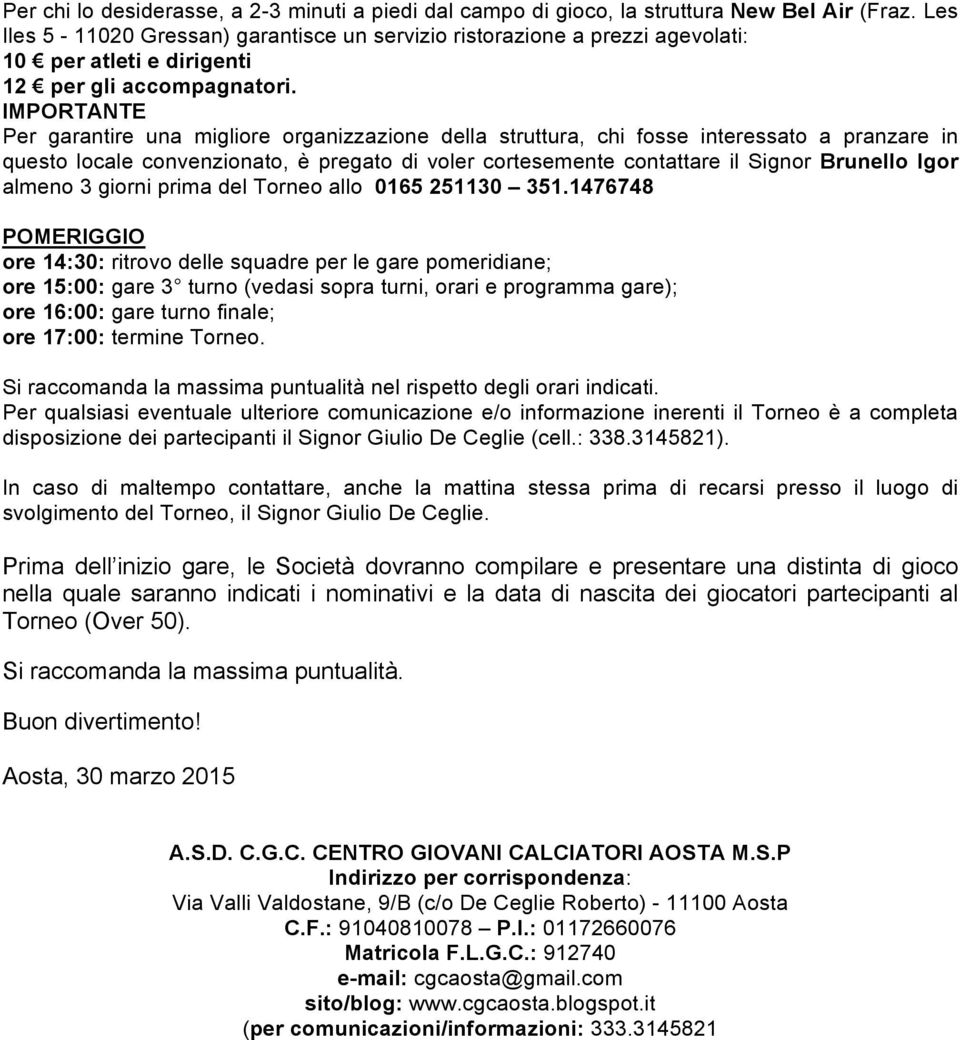 IMPORTANTE Per garantire una migliore organizzazione della struttura, chi fosse interessato a pranzare in questo locale convenzionato, è pregato di voler cortesemente contattare il Signor Brunello