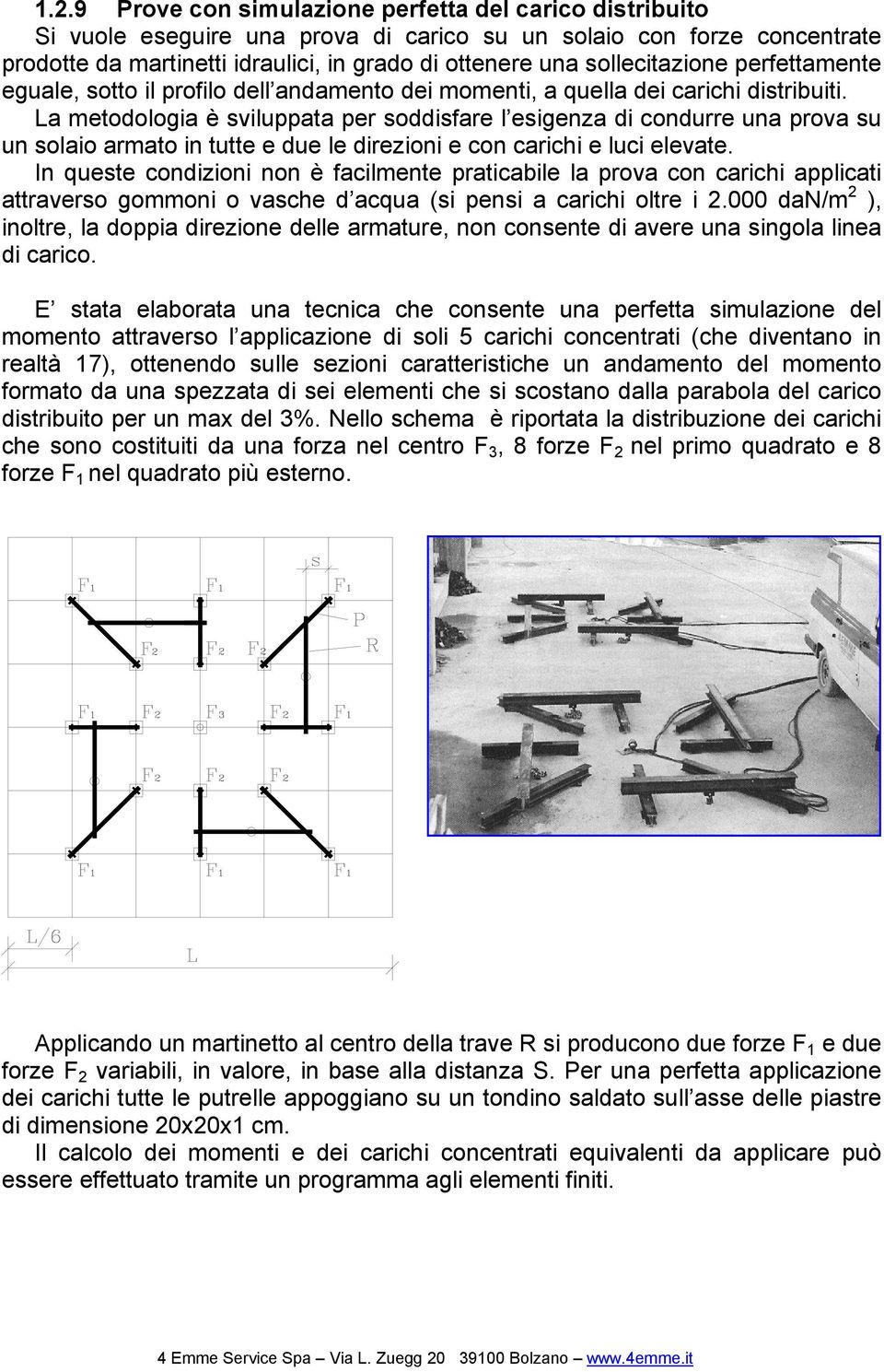 La metodologia è sviluppata per soddisfare l esigenza di condurre una prova su un solaio armato in tutte e due le direzioni e con carichi e luci elevate.