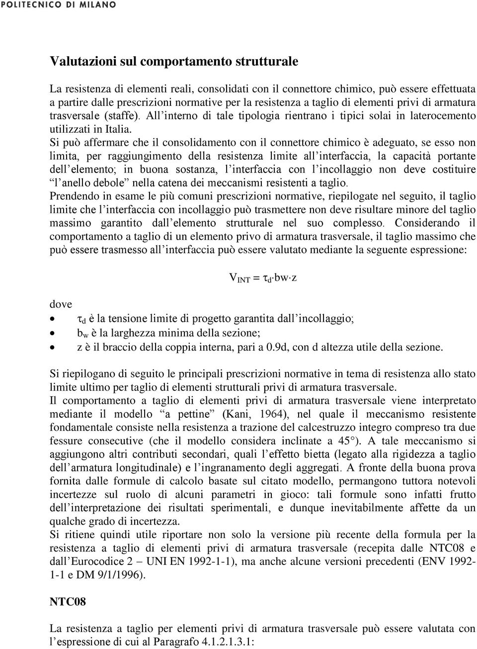 Si può affermare che il consolidamento con il connettore chimico è adeguato, se esso non limita, per raggiungimento della resistenza limite all interfaccia, la capacità portante dell elemento; in