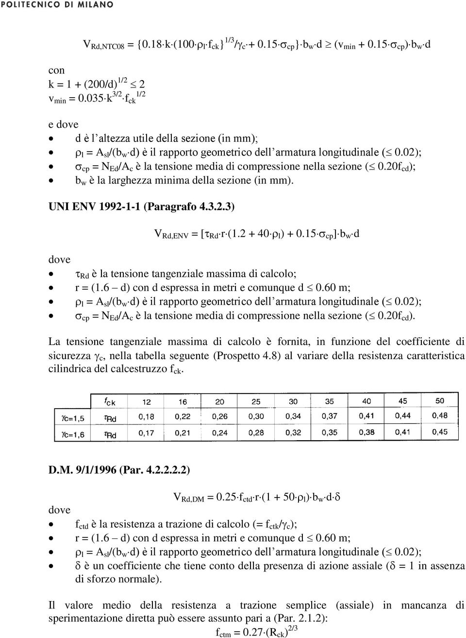 02); cp = N Ed /A c è la tensione media di compressione nella sezione ( 0.20f cd ); b w è la larghezza minima della sezione (in mm). UNI ENV 1992-1-1 (Paragrafo 4.3.2.3) V Rd,ENV = [ Rd r (1.