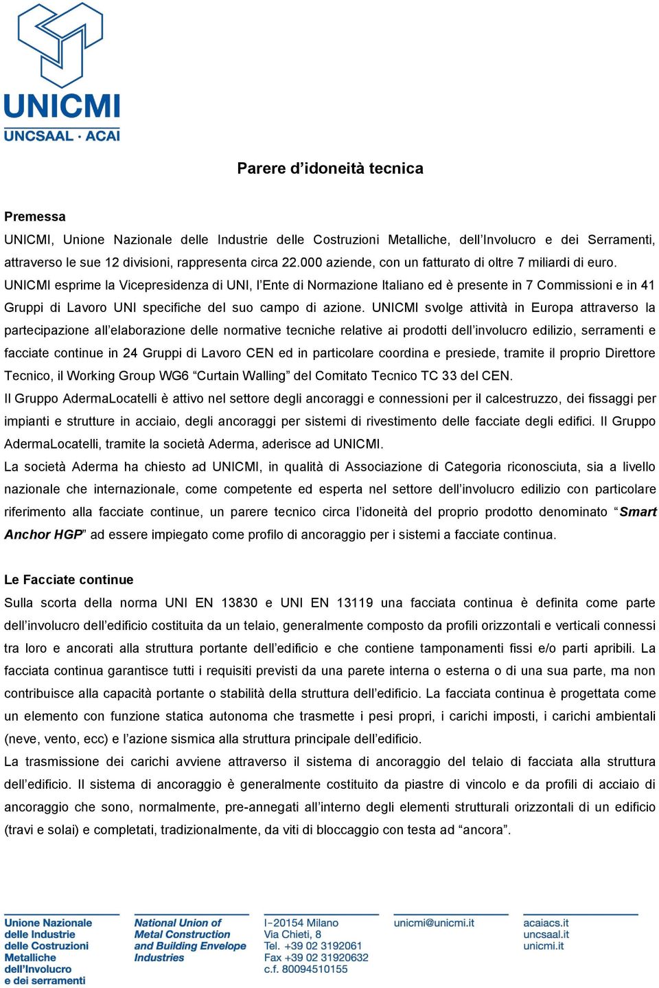 UNICMI esprime la Vicepresidenza di UNI, l Ente di Normazione Italiano ed è presente in 7 Commissioni e in 41 Gruppi di Lavoro UNI specifiche del suo campo di azione.