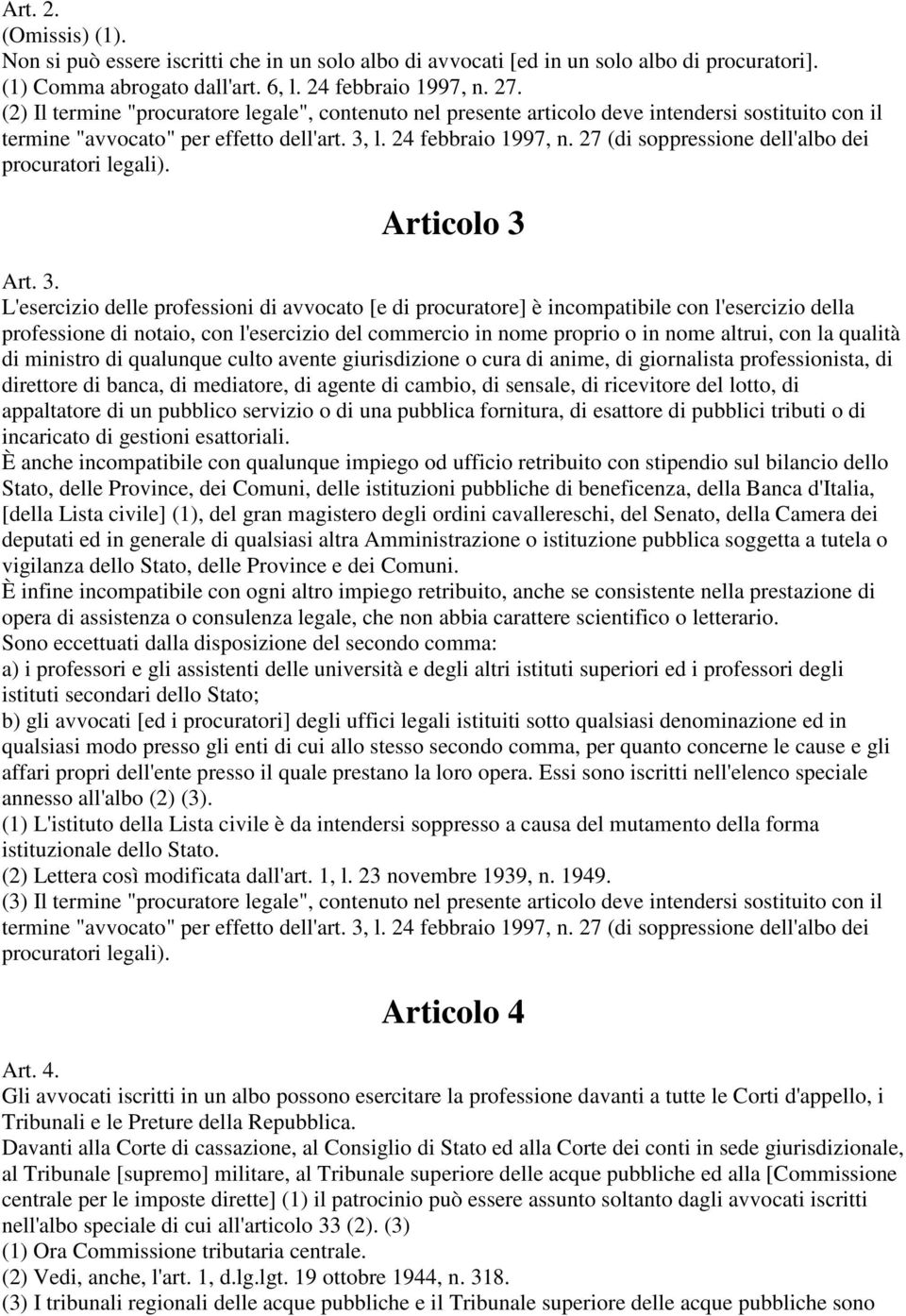 L'esercizio delle professioni di avvocato [e di procuratore] è incompatibile con l'esercizio della professione di notaio, con l'esercizio del commercio in nome proprio o in nome altrui, con la