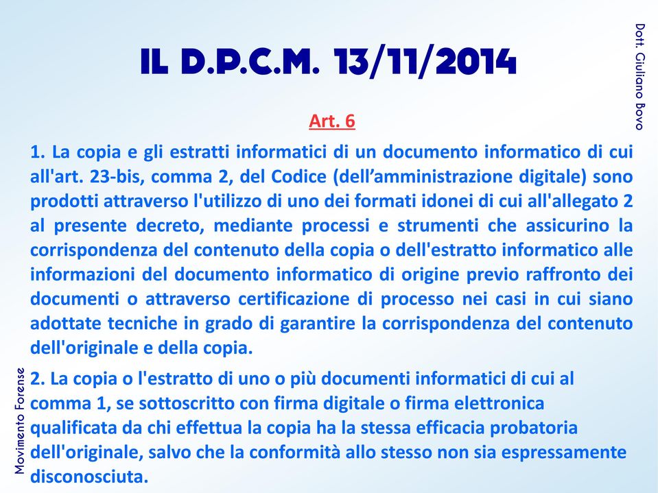 assicurino la corrispondenza del contenuto della copia o dell'estratto informatico alle informazioni del documento informatico di origine previo raffronto dei documenti o attraverso certificazione di