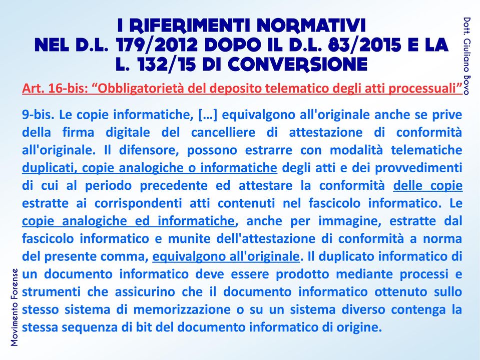 Il difensore, possono estrarre con modalità telematiche duplicati, copie analogiche o informatiche degli atti e dei provvedimenti di cui al periodo precedente ed attestare la conformità delle copie