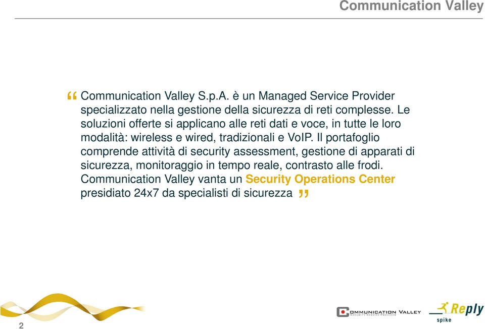 Le soluzioni i offerte si applicano alle reti dati e voce, in tutte le loro modalità: wireless e wired, tradizionali e VoIP.