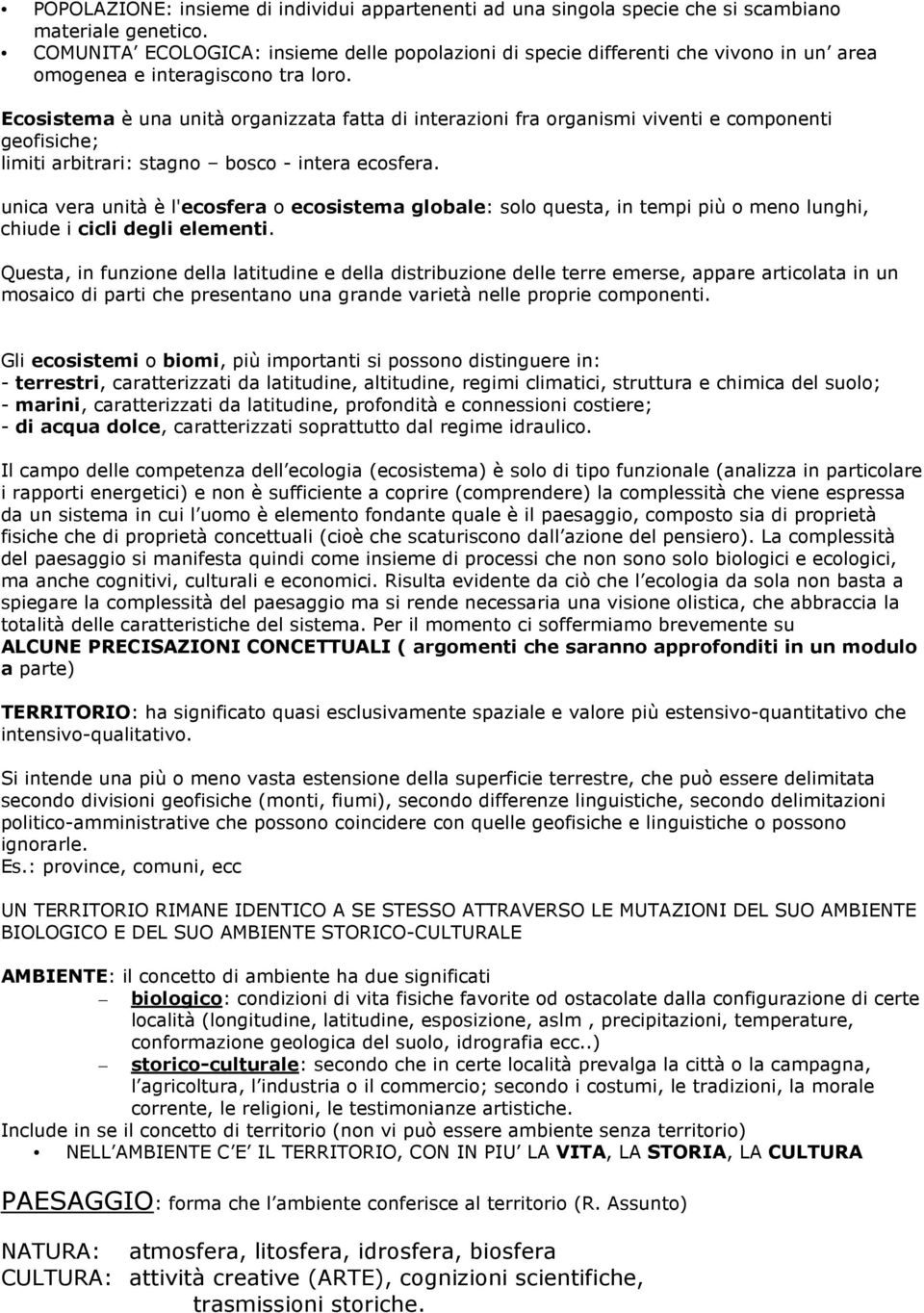 Ecosistema è una unità organizzata fatta di interazioni fra organismi viventi e componenti geofisiche; limiti arbitrari: stagno bosco - intera ecosfera.