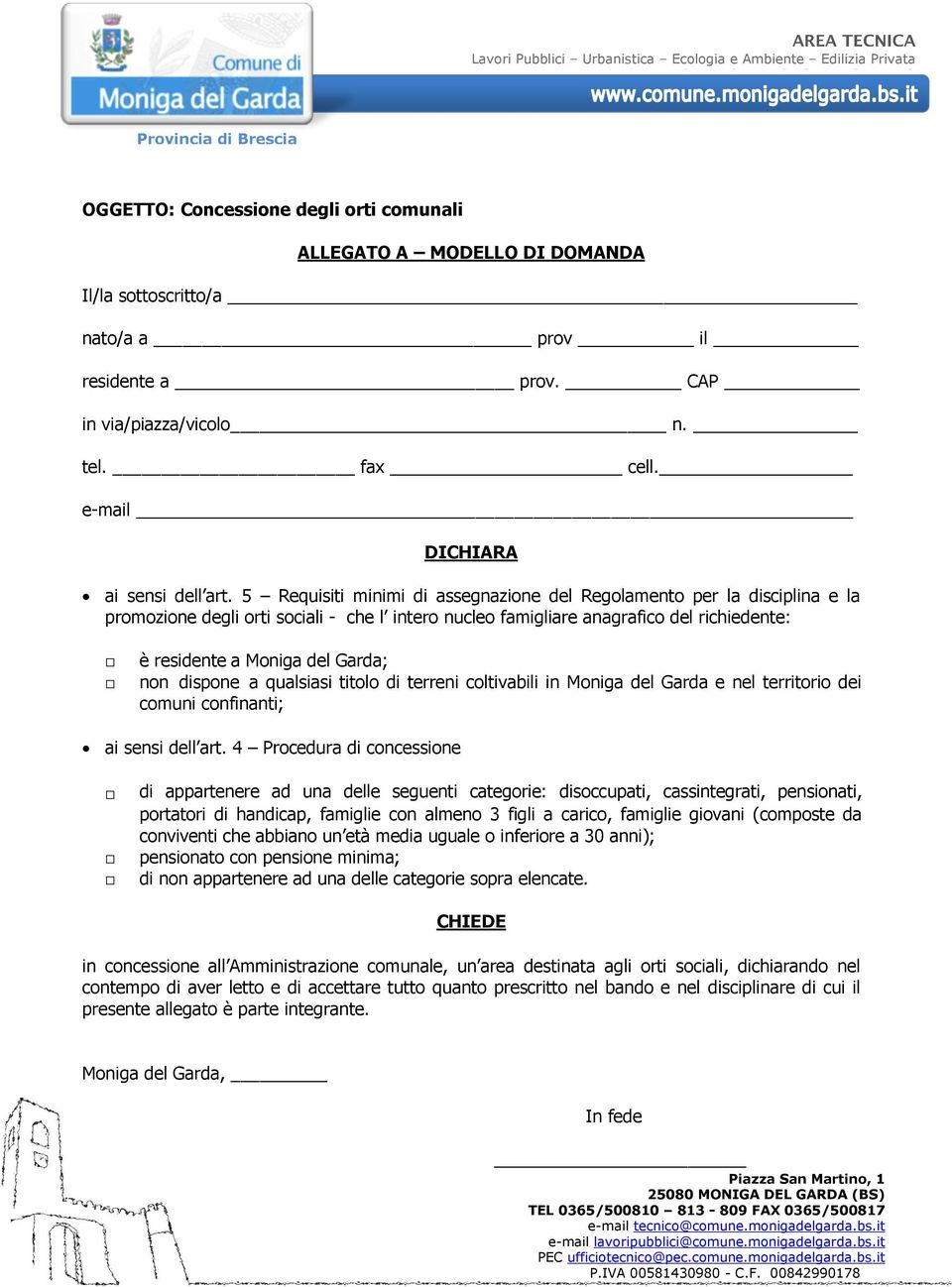 5 Requisiti minimi di assegnazione de Regoamento per a discipina e a promozione degi orti sociai - che intero nuceo famigiare anagrafico de richiedente: è residente a Moniga de Garda; non dispone a