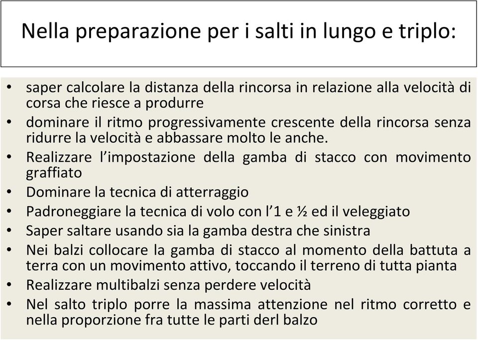 Realizzare l impostazione della gamba di stacco con movimento graffiato Dominare la tecnica di atterraggio Padroneggiare la tecnica di volo con l 1 e ½ed il veleggiato Saper saltare usando sia