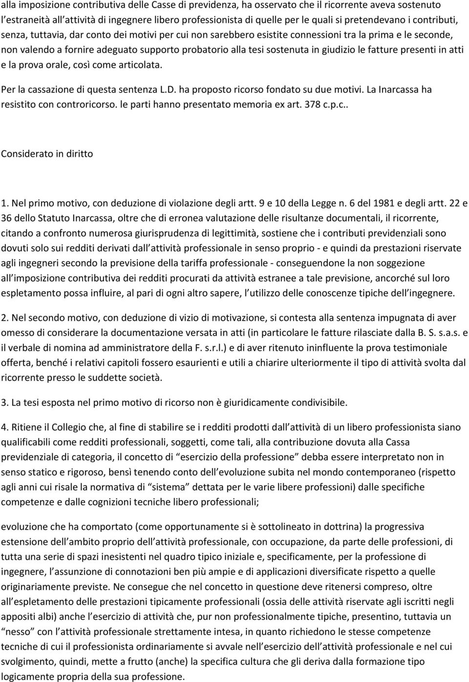 sostenuta in giudizio le fatture presenti in atti e la prova orale, così come articolata. Per la cassazione di questa sentenza L.D. ha proposto ricorso fondato su due motivi.