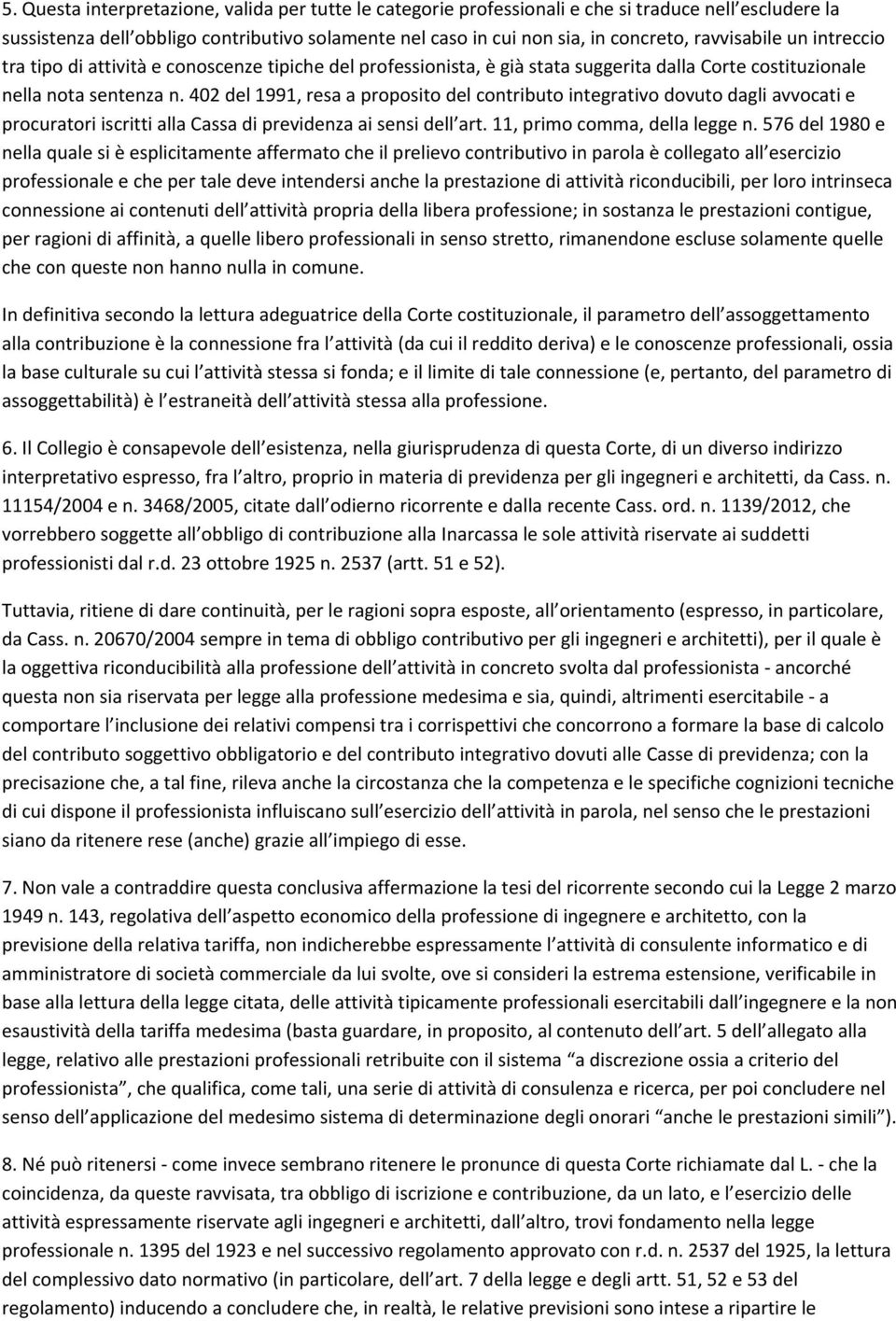 402 del 1991, resa a proposito del contributo integrativo dovuto dagli avvocati e procuratori iscritti alla Cassa di previdenza ai sensi dell art. 11, primo comma, della legge n.