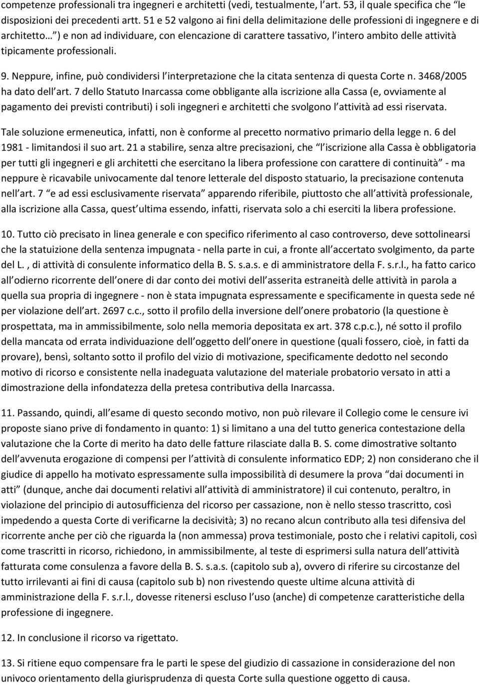 professionali. 9. Neppure, infine, può condividersi l interpretazione che la citata sentenza di questa Corte n. 3468/2005 ha dato dell art.