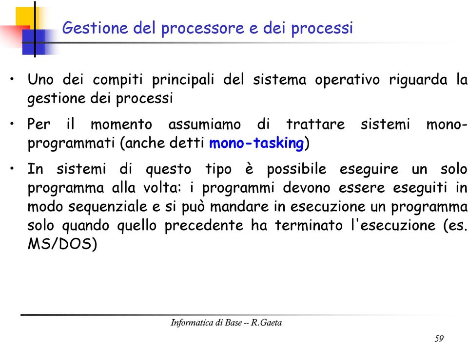 possibile eseguire un solo programma alla volta: i programmi devono essere eseguiti in modo sequenziale