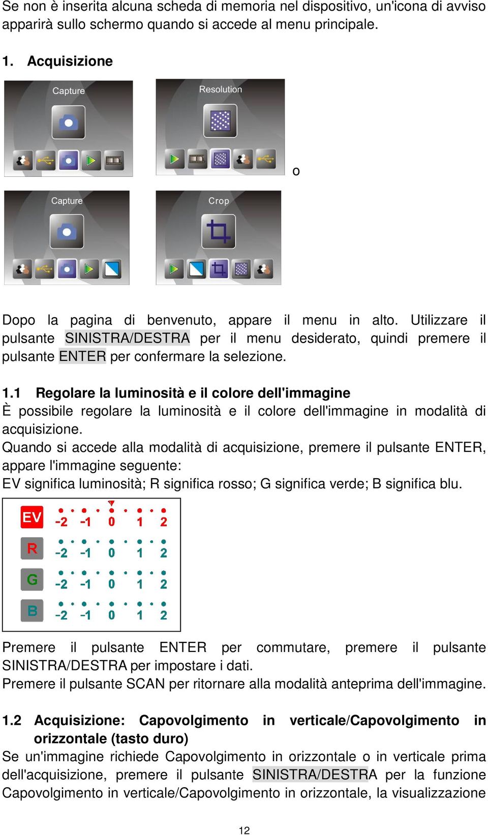 1 Regolare la luminosità e il colore dell'immagine È possibile regolare la luminosità e il colore dell'immagine in modalità di acquisizione.