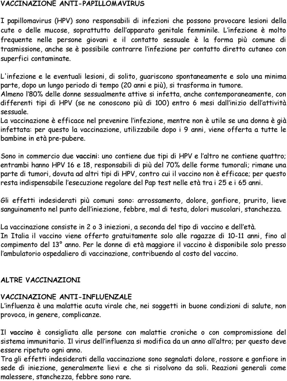 contaminate. L'infezione e le eventuali lesioni, di solito, guariscono spontaneamente e solo una minima parte, dopo un lungo periodo di tempo (20 anni e più), si trasforma in tumore.