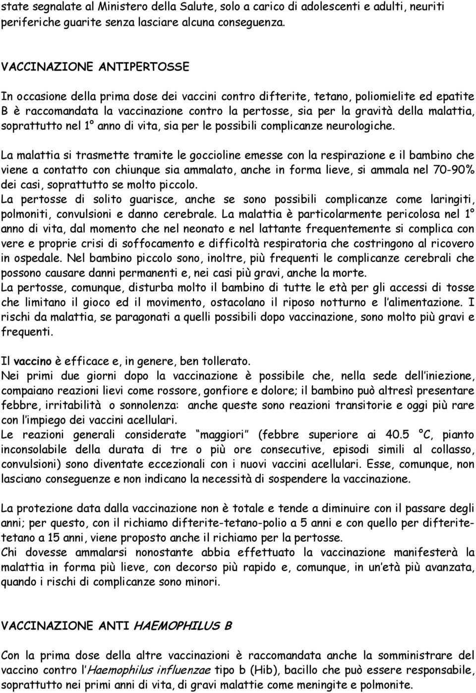 malattia, soprattutto nel 1 anno di vita, sia per le possibili complicanze neurologiche.