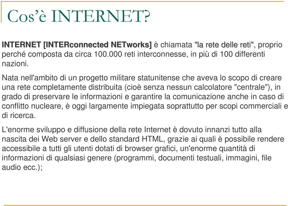 informazioni e garantire la comunicazione anche in caso di conflitto nucleare, è oggi largamente impiegata soprattutto per scopi commerciali e di ricerca.