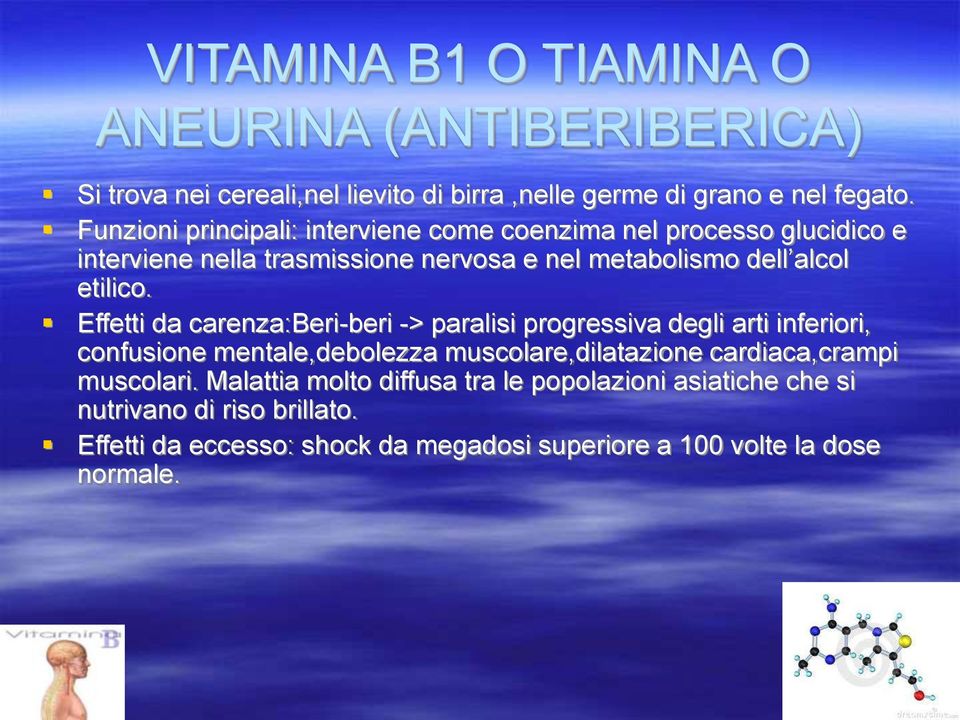 Effetti da carenza:beri-beri -> paralisi progressiva degli arti inferiori, confusione mentale,debolezza muscolare,dilatazione cardiaca,crampi