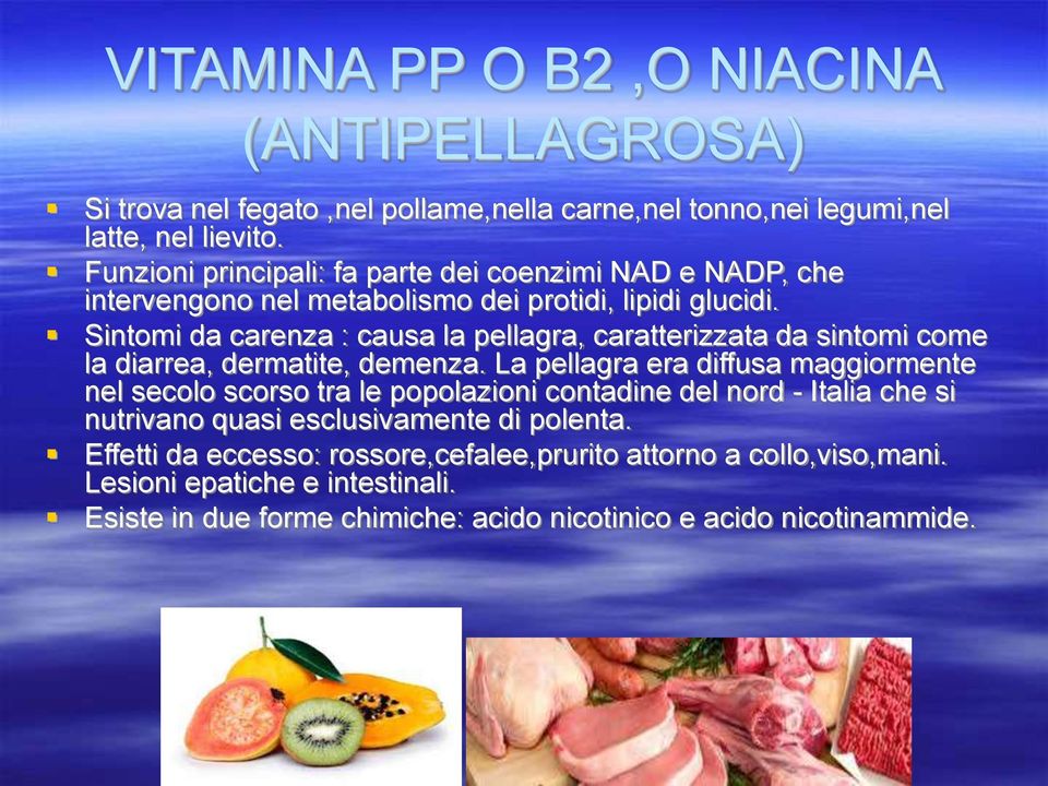 Sintomi da carenza : causa la pellagra, caratterizzata da sintomi come la diarrea, dermatite, demenza.