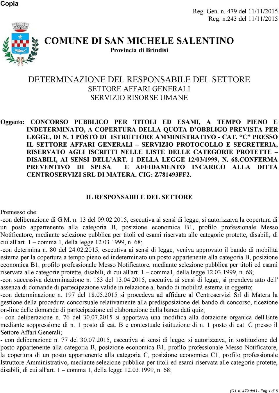 243 del 11/11/2015 COMUNE DI SAN MICHELE SALENTINO Provincia di Brindisi DETERMINAZIONE DEL RESPONSABILE DEL SETTORE SETTORE AFFARI GENERALI SERVIZIO RISORSE UMANE Oggetto: CONCORSO PUBBLICO PER