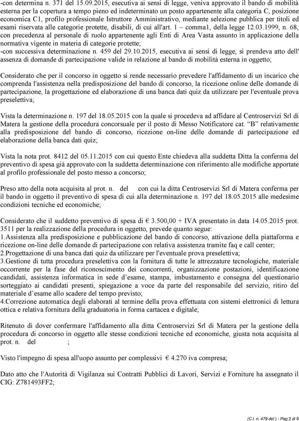 profilo professionale Istruttore Amministrativo, mediante selezione pubblica per titoli ed esami riservata alle categorie protette, disabili, di cui all'art. 1 comma1, della legge 12.03.1999, n.