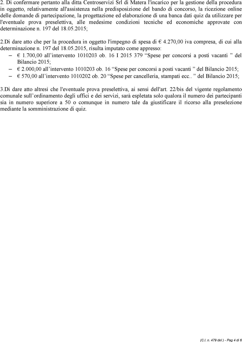 economiche approvate con determinazione n. 197 del 18.05.2015; 2.Di dare atto che per la procedura in oggetto l'impegno di spesa di 4.270,00 iva compresa, di cui alla determinazione n. 197 del 18.05.2015, risulta imputato come appresso: 1.